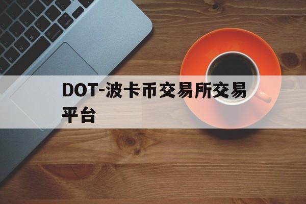 关于DOT-波卡币交易所交易平台的信息