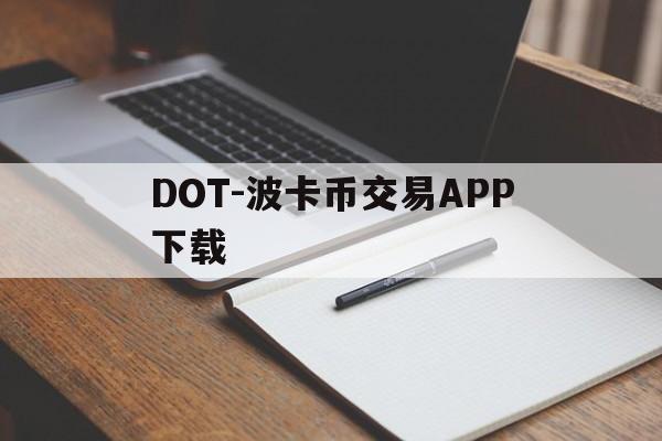 DOT-波卡币交易APP下载(dot波卡币还能涨到2000吗)