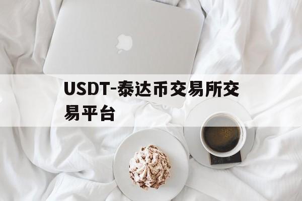 USDT-泰达币交易所交易平台(泰达币交易所app下载安装最新版) USDT-泰达币交易所交易平台(泰达币交易所app下载安装最新版)